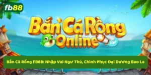 Bắn cá rồng fb88 top game được yêu thích nhất