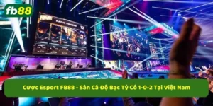 Cược esport fb88 với tỷ lệ thưởng hấp dẫn